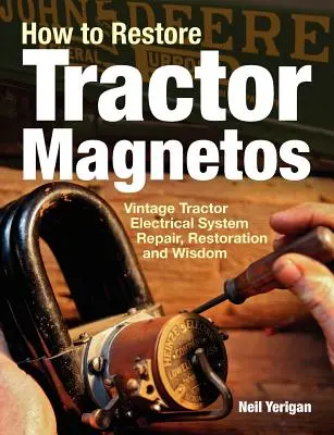 Cum să restaurezi magneții tractoarelor: Repararea, restaurarea și înțelepciunea sistemului electric al tractoarelor de epocă - How to Restore Tractor Magnetos: Vintage Tractor Electrical System Repair, Restoration and Wisdom