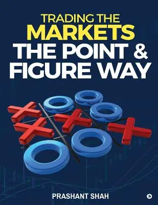 Tranzacționarea piețelor în modul Point & Figure: Deveniți un trader fără zgomot și obțineți un succes constant pe piețe - Trading the Markets the Point & Figure Way: Become a Noiseless Trader and Achieve Consistent Success in Markets