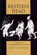Morți neliniștiți: Întâlniri între cei vii și cei morți în Grecia antică - Restless Dead: Encounters Between the Living and the Dead in Ancient Greece