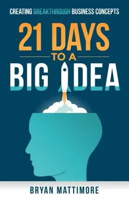 21 Days to a Big Idea! Crearea conceptelor de afaceri revoluționare - 21 Days to a Big Idea!: Creating Breakthrough Business Concepts