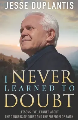 Nu am învățat niciodată să mă îndoiesc: Lessons I've Learned about the Dangers of Doubt and the Freedom of Faith - I Never Learned to Doubt: Lessons I've Learned about the Dangers of Doubt and the Freedom of Faith