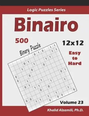 Binairo (Puzzle binar): 500 de la ușor la greu (12x12): Păstrați-vă Creierul Tânăr - Binairo (Binary Puzzle): 500 Easy to Hard (12x12): Keep Your Brain Young