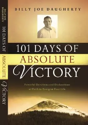 101 zile către victoria absolută: Devoțiuni și declarații de credință puternice pentru a-ți energiza viața - 101 Days to Absolute Victory: Powerful Devotions and Declarations of Faith to Energize Your Life