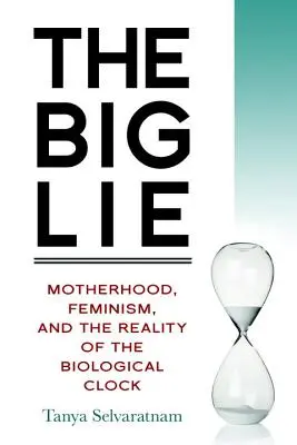 Marea minciună: Maternitate, feminism și realitatea ceasului biologic (The Big Lie: Motherhood, Feminism, and the Reality of the Biological Clock) - The Big Lie: Motherhood, Feminism, and the Reality of the Biological Clock