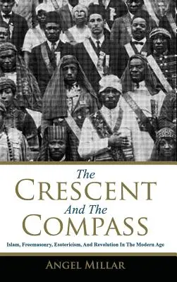 Semiluna și compasul: Islam, francmasonerie, esoterism și revoluție în epoca modernă - The Crescent and the Compass: Islam, Freemasonry, Esotericism and Revolution in the Modern Age