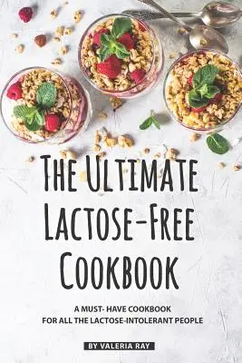 The Ultimate Lactose-Free Cookbook (Cea mai bună carte de bucate fără lactoză): O carte de bucate obligatorie pentru toate persoanele intolerante la lactoză - The Ultimate Lactose-Free Cookbook: A Must- Have Cookbook for All the Lactose-Intolerant People