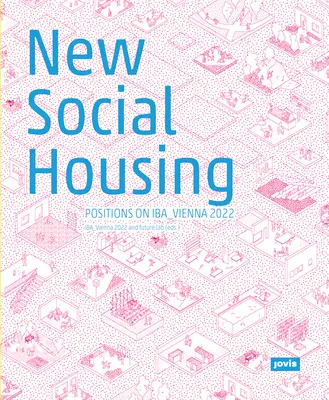 Noua locuință socială: Poziții privind Iba_vienna 2022 - New Social Housing: Positions on the Iba_vienna 2022