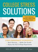 College Stress Solutions: Stress Management Techniques to *Beat Anxiety *Make the Grade *Enjoy the Full College Experience