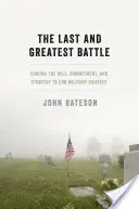 Ultima și cea mai mare bătălie: Găsirea voinței, a angajamentului și a strategiei pentru a pune capăt sinuciderilor militare - The Last and Greatest Battle: Finding the Will, Commitment, and Strategy to End Military Suicides