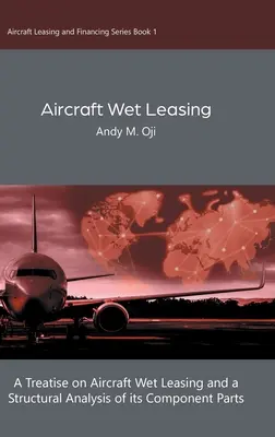 Aircraft Wet Leasing: Un tratat de leasing umed al aeronavelor și o analiză structurală a părților sale componente - Aircraft Wet Leasing: A Treatise on Aircraft Wet Leasing and a Structural Analysis of its Component Parts
