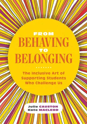 From Behaving to Belonging: The Inclusive Art of Supporting Students Who Challenge Us (Arta incluzivă de a sprijini elevii care ne provoacă) - From Behaving to Belonging: The Inclusive Art of Supporting Students Who Challenge Us
