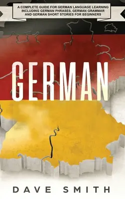 Germană: Un ghid complet pentru învățarea limbii germane, inclusiv fraze germane, gramatică germană și povestiri scurte germane pentru Be - German: A Complete Guide for German Language Learning Including German Phrases, German Grammar and German Short Stories for Be