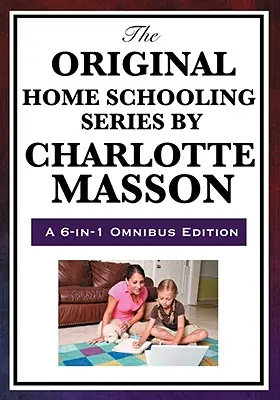 The Original Home Schooling Series de Charlotte Mason - The Original Home Schooling Series by Charlotte Mason