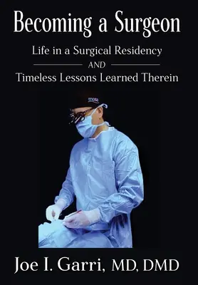 Devenirea unui chirurg: Life in a Surgical Residency and Timeless Lessons Learned Therein - Becoming a Surgeon: Life in a Surgical Residency and Timeless Lessons Learned Therein