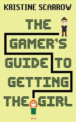 Ghidul jucătorului pentru a obține fata - The Gamer's Guide to Getting the Girl