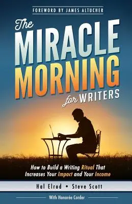 Dimineața miraculoasă pentru scriitori: Cum să vă construiți un ritual de scriere care vă crește impactul și veniturile (înainte de ora 8 dimineața) - The Miracle Morning for Writers: How to Build a Writing Ritual That Increases Your Impact and Your Income (Before 8AM)
