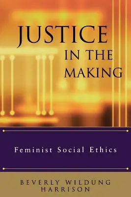 Justice in the Making: Etica socială feministă - Justice in the Making: Feminist Social Ethics