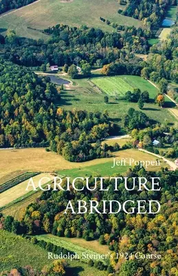 Agriculture Abridged: Cursul din 1924 al lui Rudolph Steiner - Agriculture Abridged: Rudolph Steiner's 1924 Course