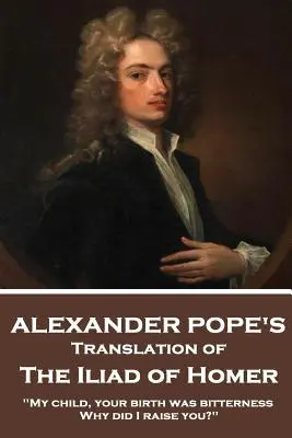 Iliada lui Homer de Homer tradusă de Alexander Pope - The Iliad of Homer by Homer Translated by Alexander Pope