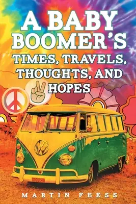 Vremurile, călătoriile, gândurile și speranțele unui Baby Boomer - A Baby Boomer's Times, Travels, Thoughts, And Hopes