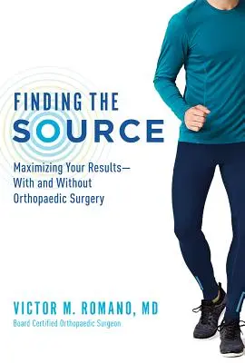 Găsirea sursei: Maximizarea rezultatelor dumneavoastră - cu și fără chirurgie ortopedică - Finding the Source: Maximizing Your Results--With and Without Orthopaedic Surgery
