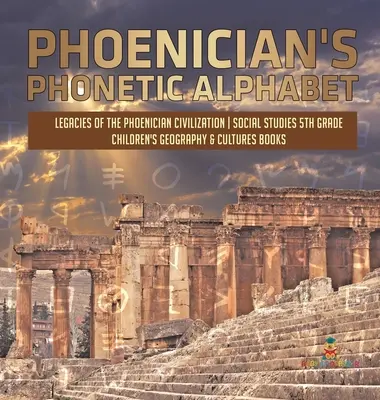 Alfabetul fonetic al fenicienilor - Moștenirile civilizației feniciene - Studii sociale clasa a V-a - Cărți de geografie și culturi pentru copii - Phoenician's Phonetic Alphabet - Legacies of the Phoenician Civilization - Social Studies 5th Grade - Children's Geography & Cultures Books