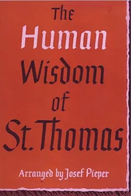 Înțelepciunea umană a Sfântului Toma: Un breviar de filosofie din operele Sfântului Toma de Aquino: A Breviary of Philosophy from the Works of St. - The Human Wisdom of St. Thomas: A Breviary of Philosophy from the Works of St. Thomas Aquinas