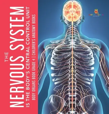 Sistemul nervos este unitatea centrală de control a organismului - Body Organs Book Grade 4 - Children's Anatomy Books - The Nervous System Is the Body's Central Control Unit - Body Organs Book Grade 4 - Children's Anatomy Books