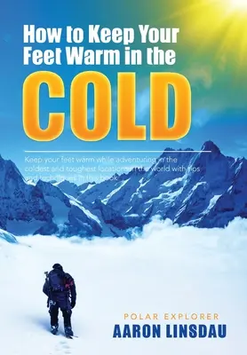 Cum să vă păstrați picioarele calde în frig: Păstrați-vă picioarele calde în cele mai dificile locuri de pe Pământ - How to Keep Your Feet Warm in the Cold: Keep your feet warm in the toughest locations on Earth