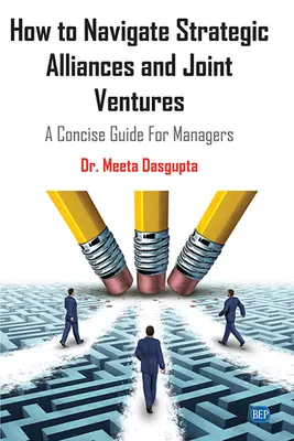 How to Navigate Strategic Alliances and Joint Ventures: Un ghid concis pentru manageri - How to Navigate Strategic Alliances and Joint Ventures: A Concise Guide For Managers