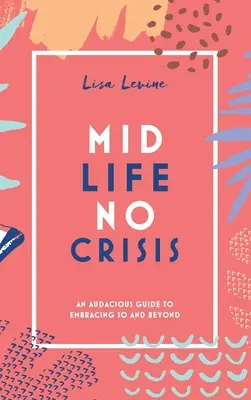 Midlife, No Crisis: Un ghid îndrăzneț pentru a îmbrățișa 50 de ani și mai mult - Midlife, No Crisis: An Audacious Guide to Embracing 50 and Beyond