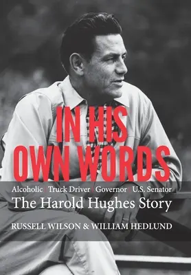 În propriile sale cuvinte: Șoferul de camion alcoolic, guvernatorul și senatorul nostru, povestea lui Harold Hughes - In His Own Words: Alcoholic Truck Driver Governor Us Senator the Harold Hughes Story