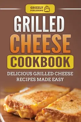 Carte de bucate cu brânză la grătar: Rețete delicioase cu brânză la grătar făcute ușor - Grilled Cheese Cookbook: Delicious Grilled Cheese Recipes Made Easy