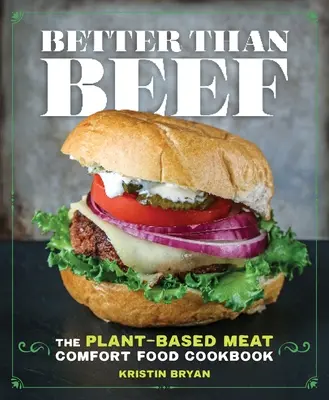 Mai bun decât carnea de vită: Cartea de bucate pentru mâncarea reconfortantă pe bază de plante - Better Than Beef: The Plant-Based Meat Comfort Food Cookbook