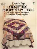 Croșetarea modelelor patchwork: 23 Granny Squares pentru afgane, pulovere și alte proiecte - Crocheting Patchwork Patterns: 23 Granny Squares for Afghans, Sweaters and Other Projects