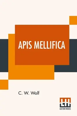 Apis Mellifica: Sau, otrava albinei, considerată ca agent terapeutic - Apis Mellifica: Or, The Poison Of The Honey-Bee, Considered As A Therapeutic Agent