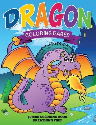 Pagini de colorat cu dragoni (carte de colorat Jumbo - respiră foc!) - Dragon Coloring Pages (Jumbo Coloring Book - Breathing Fire!)