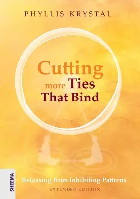 Cutting more Ties That Bind: Eliberarea de tiparele inhibitoare - ediție extinsă - Cutting more Ties That Bind: Releasing from Inhibiting Patterns - Extended Edition
