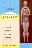 Crearea pacientului nenăscut: O anatomie socială a chirurgiei fetale - The Making of the Unborn Patient: A Social Anatomy of Fetal Surgery
