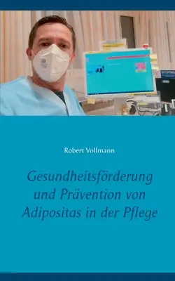 Promovarea sănătății și prevenirea obezității în asistența medicală: Ce resurse preventive sunt necesare pentru persoanele în vârstă care au nevoie de îngrijire pentru a preveni obezitatea? - Gesundheitsfrderung und Prvention von Adipositas in der Pflege: Welche prventiven Ressourcen sind bei pflegebedrftigen Senioren notwendig, um das