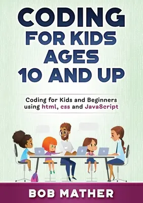 Coding for Kids Ages 10 and Up: Codare pentru copii și începători folosind html, css și JavaScript - Coding for Kids Ages 10 and Up: Coding for Kids and Beginners using html, css and JavaScript