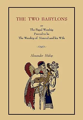 Cele două Babilonii: Or the Papal Worship.... [Ediție de carte completă, nu ediție de broșură] - The Two Babylons: Or the Papal Worship.... [Complete Book Edition, Not Pamphlet Edition]
