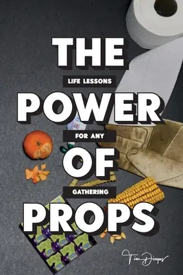 Puterea recuzitei: Lecții de viață pentru orice adunare - The Power of Props: Life Lessons for any Gathering
