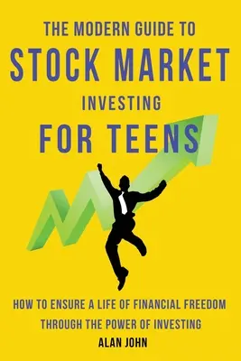 The Modern Guide to Stock Market Investing for Teens: Cum să vă asigurați o viață de libertate financiară prin puterea investiției. - The Modern Guide to Stock Market Investing for Teens: How to Ensure a Life of Financial Freedom Through the Power of Investing.