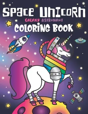 Cartea de colorat Space Unicorn Galaxy Astronaut: pentru fete, cu citate inspiraționale, OZN-uri amuzante, planete din sistemul solar, rachete curcubeu, constelații de animale - Space Unicorn Galaxy Astronaut Coloring Book: for girls, with Inspirational Quotes, Funny UFO, Solar System Planets, Rainbow Rockets, Animal Constella