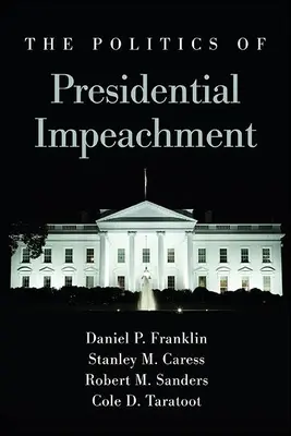 The Politics of Presidential Impeachment (Politica punerii sub acuzare a președintelui) - The Politics of Presidential Impeachment
