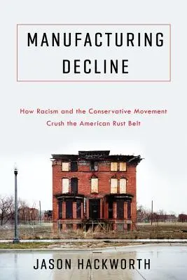 Declinul producției: Cum rasismul și mișcarea conservatoare zdrobesc centura de rugină americană - Manufacturing Decline: How Racism and the Conservative Movement Crush the American Rust Belt