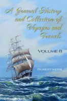 General History and Collection of Voyages and Travels - Volumul VIII - General History and Collection of Voyages and Travels - Volume VIII