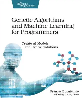 Algoritmi genetici și învățare automată pentru programatori: Creați modele AI și dezvoltați soluții - Genetic Algorithms and Machine Learning for Programmers: Create AI Models and Evolve Solutions