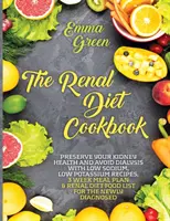 Cartea de bucate The Renal Diet Cookbook: Păstrați-vă sănătatea rinichilor și evitați dializa cu rețete cu conținut scăzut de sodiu și potasiu, plan de mese pe 3 săptămâni și dieta renală F - The Renal Diet Cookbook: Preserve Your Kidney Health and Avoid Dialysis with Low Sodium, Low Potassium Recipes, 3 Week Meal Plan & Renal Diet F